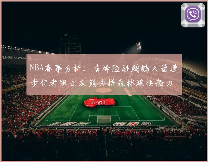 NBA赛事分析：黄蜂险胜鹈鹕火箭遭步行者阻击灰熊力拼森林狼快船力克76人