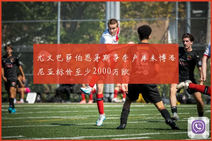 尤文巴萨伯恩茅斯争夺卢库米博洛尼亚标价至少2000万欧