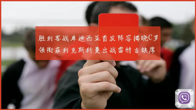 胜利客战库迪西亚首发阵容揭晓C罗领衔菲利克斯科曼出战雷特吉缺席